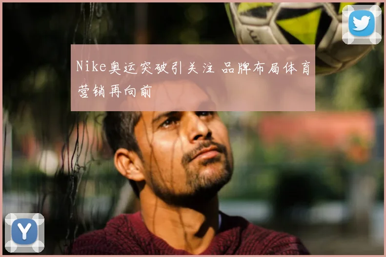 Nike奥运突破引关注 品牌布局体育营销再向前