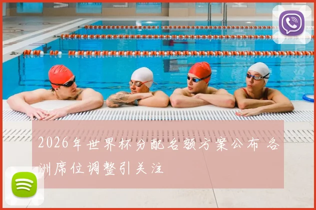 2026年世界杯分配名额方案公布 各洲席位调整引关注